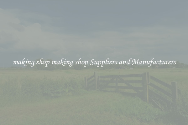making shop making shop Suppliers and Manufacturers