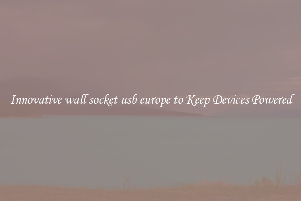 Innovative wall socket usb europe to Keep Devices Powered