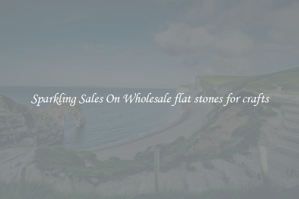Sparkling Sales On Wholesale flat stones for crafts