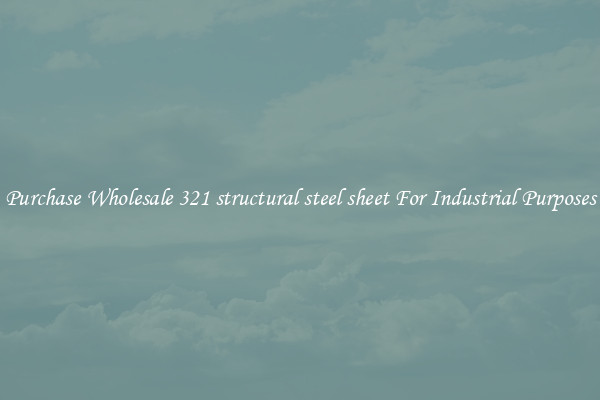 Purchase Wholesale 321 structural steel sheet For Industrial Purposes