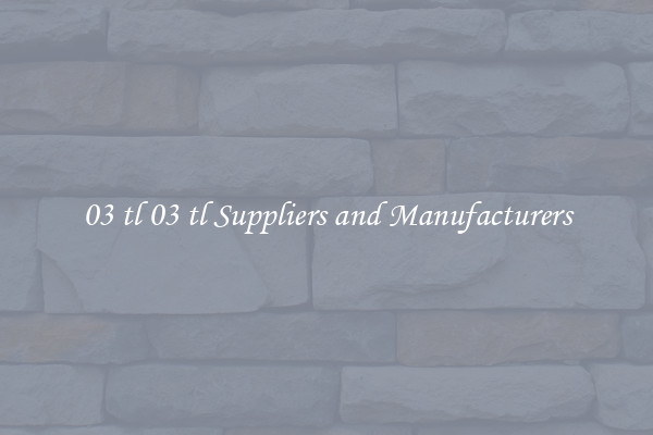 03 tl 03 tl Suppliers and Manufacturers