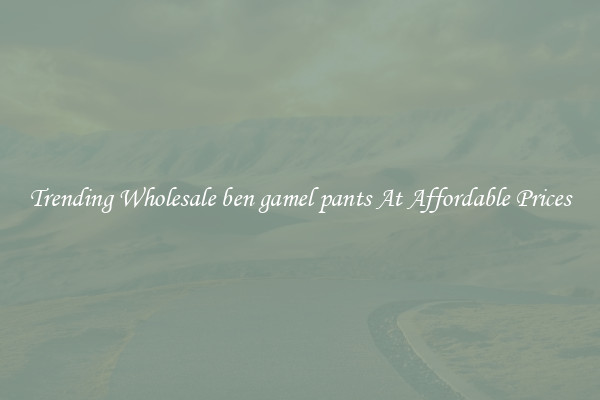 Trending Wholesale ben gamel pants At Affordable Prices