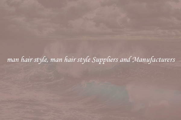 man hair style, man hair style Suppliers and Manufacturers