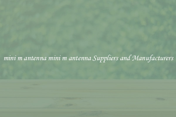 mini m antenna mini m antenna Suppliers and Manufacturers