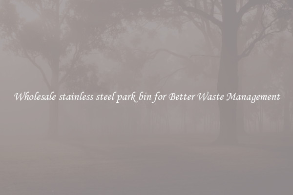 Wholesale stainless steel park bin for Better Waste Management