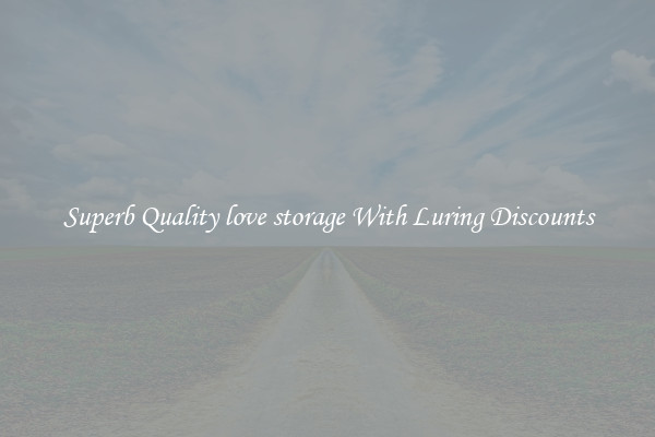 Superb Quality love storage With Luring Discounts