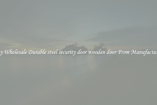 Buy Wholesale Durable steel security door wooden door From Manufacturers