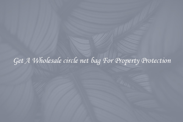 Get A Wholesale circle net bag For Property Protection