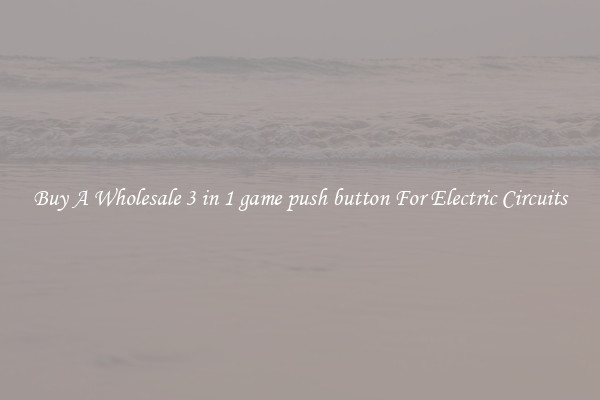 Buy A Wholesale 3 in 1 game push button For Electric Circuits