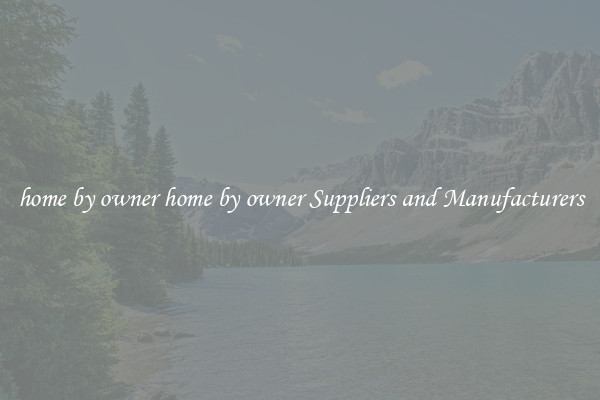 home by owner home by owner Suppliers and Manufacturers