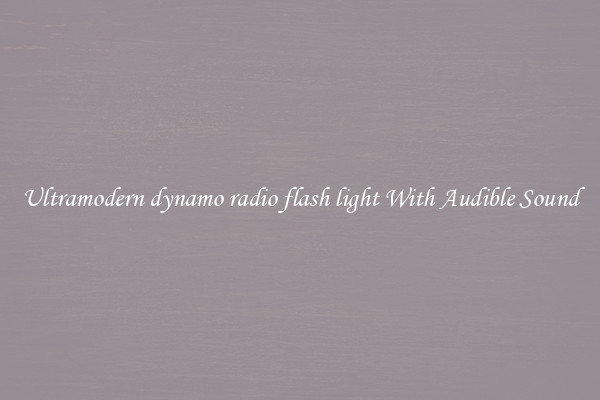 Ultramodern dynamo radio flash light With Audible Sound