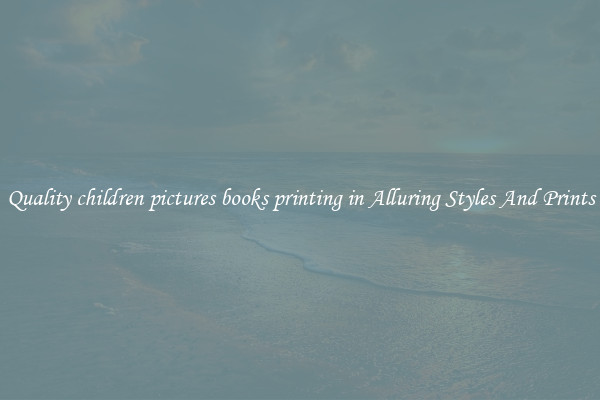 Quality children pictures books printing in Alluring Styles And Prints