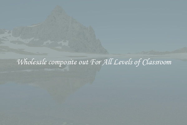 Wholesale composite out For All Levels of Classroom