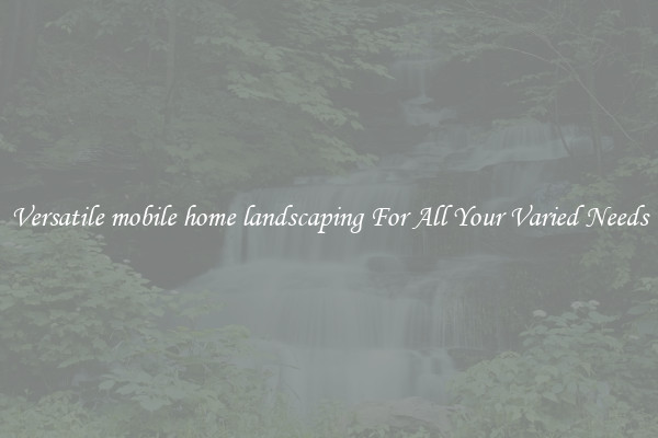 Versatile mobile home landscaping For All Your Varied Needs