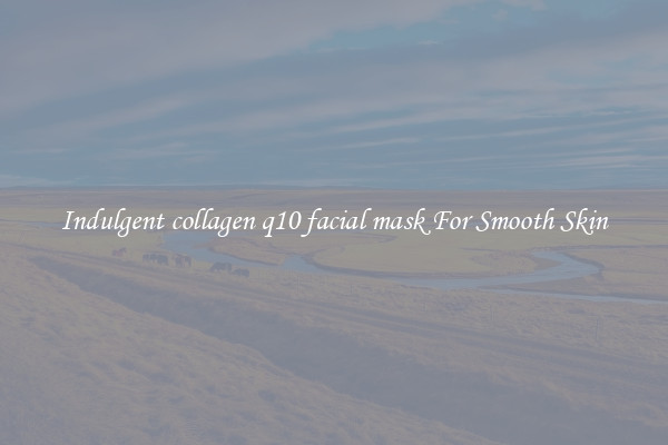 Indulgent collagen q10 facial mask For Smooth Skin