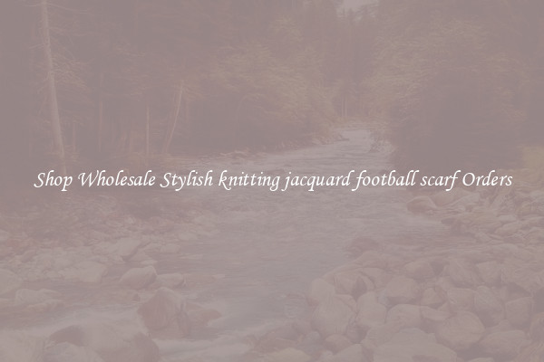 Shop Wholesale Stylish knitting jacquard football scarf Orders