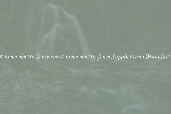 smart home electric fence smart home electric fence Suppliers and Manufacturers