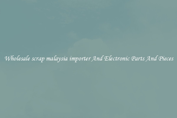 Wholesale scrap malaysia importer And Electronic Parts And Pieces