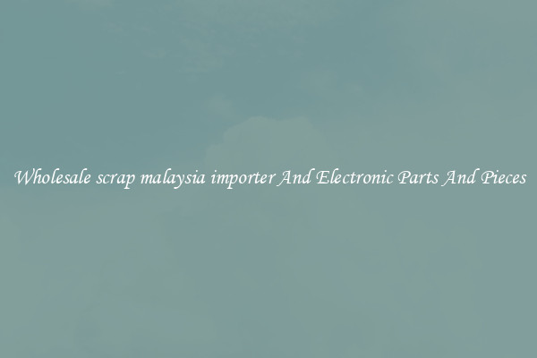 Wholesale scrap malaysia importer And Electronic Parts And Pieces