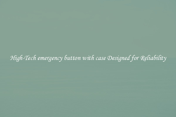 High-Tech emergency button with case Designed for Reliability