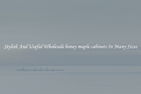 Stylish And Useful Wholesale honey maple cabinets In Many Sizes