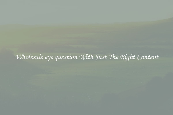 Wholesale eye question With Just The Right Content