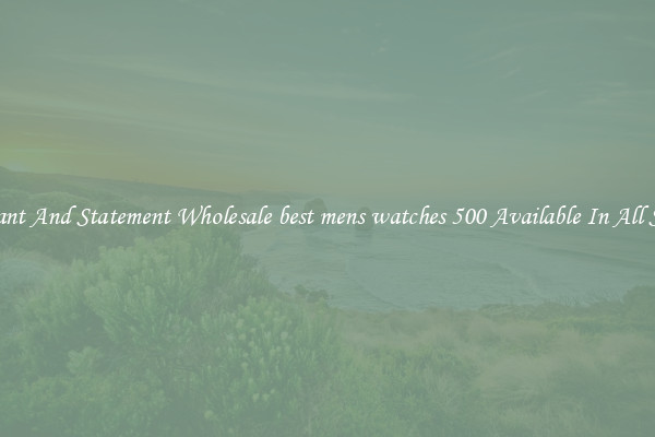 Elegant And Statement Wholesale best mens watches 500 Available In All Styles