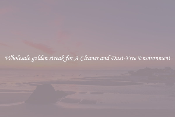 Wholesale golden streak for A Cleaner and Dust-Free Environment