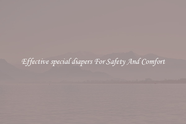 Effective special diapers For Safety And Comfort