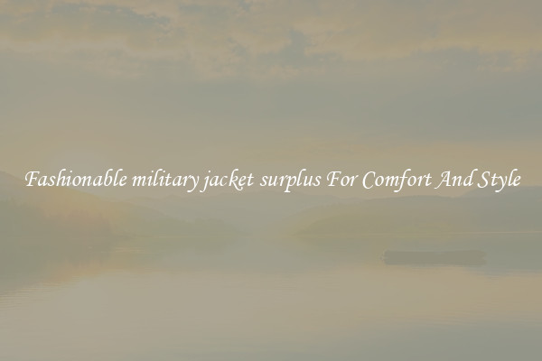 Fashionable military jacket surplus For Comfort And Style
