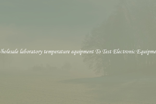 Wholesale laboratory temperature equipment To Test Electronic Equipment