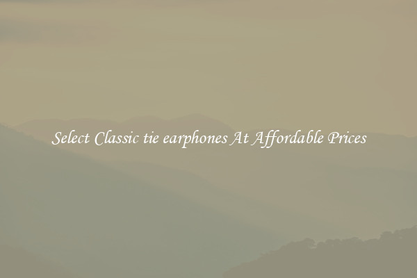 Select Classic tie earphones At Affordable Prices