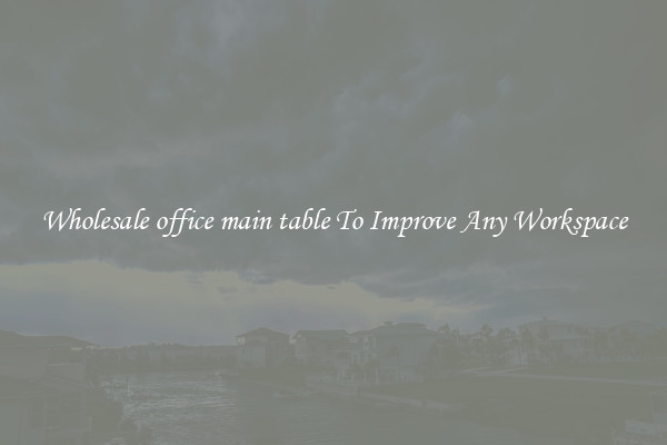 Wholesale office main table To Improve Any Workspace